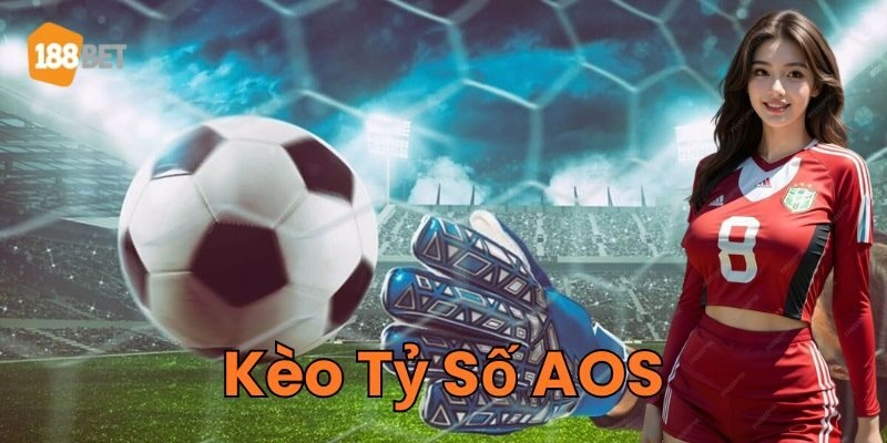 Kèo Tỷ Số AOS 188Bet - Bí Quyết Thắng Lớn Mọi Trận Đấu Kèo Tỷ Số AOS là gì?